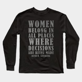 Women Belong In All Places Where Decisions Are Being Made - RBG Quotes Long Sleeve T-Shirt